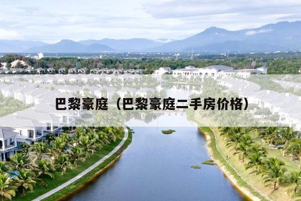 巴黎豪庭(巴黎豪庭二手房价格)