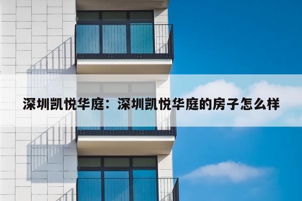 深圳凯悦华庭:深圳凯悦华庭的房子怎么样